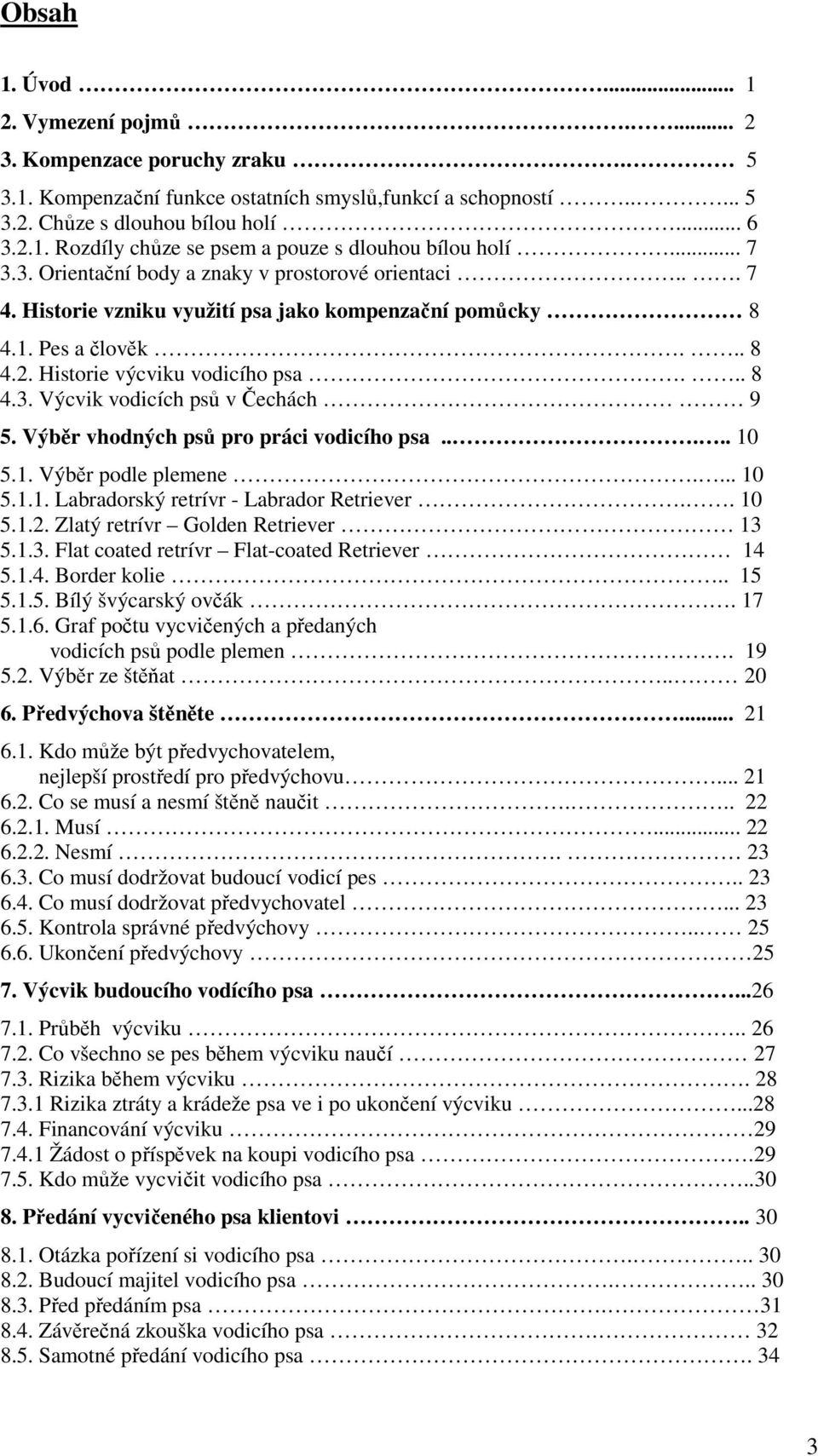 Výběr vhodných psů pro práci vodicího psa..... 10 5.1. Výběr podle plemene.... 10 5.1.1. Labradorský retrívr - Labrador Retriever.. 10 5.1.2. Zlatý retrívr Golden Retriever 13 