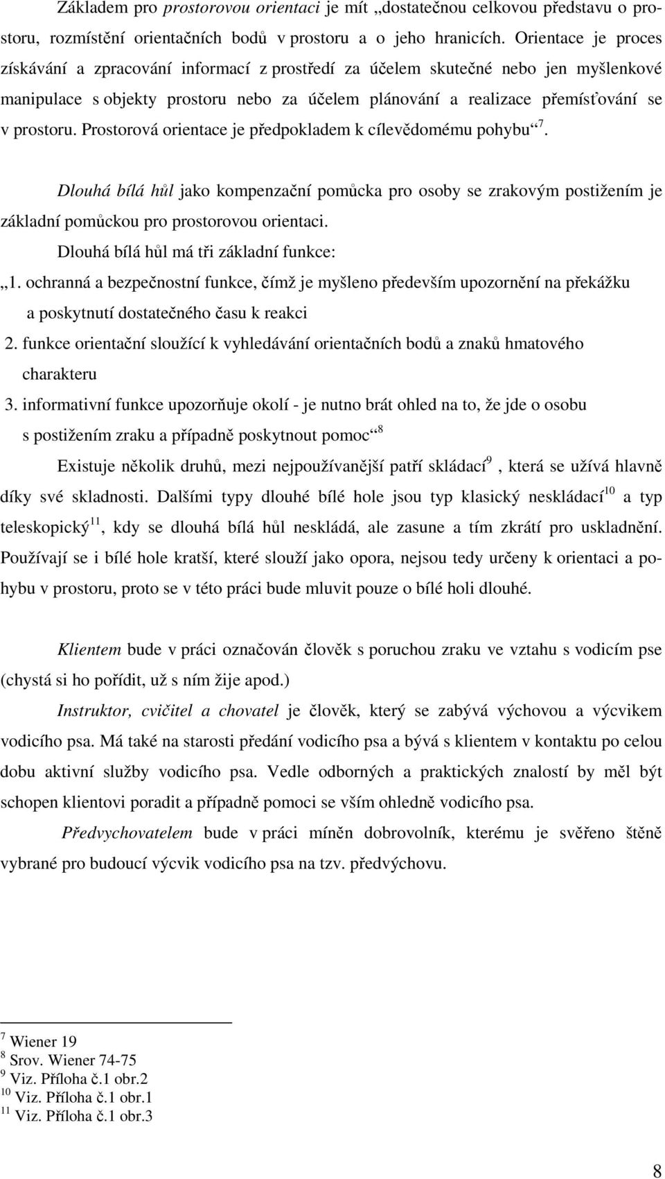 Prostorová orientace je předpokladem k cílevědomému pohybu 7. Dlouhá bílá hůl jako kompenzační pomůcka pro osoby se zrakovým postižením je základní pomůckou pro prostorovou orientaci.