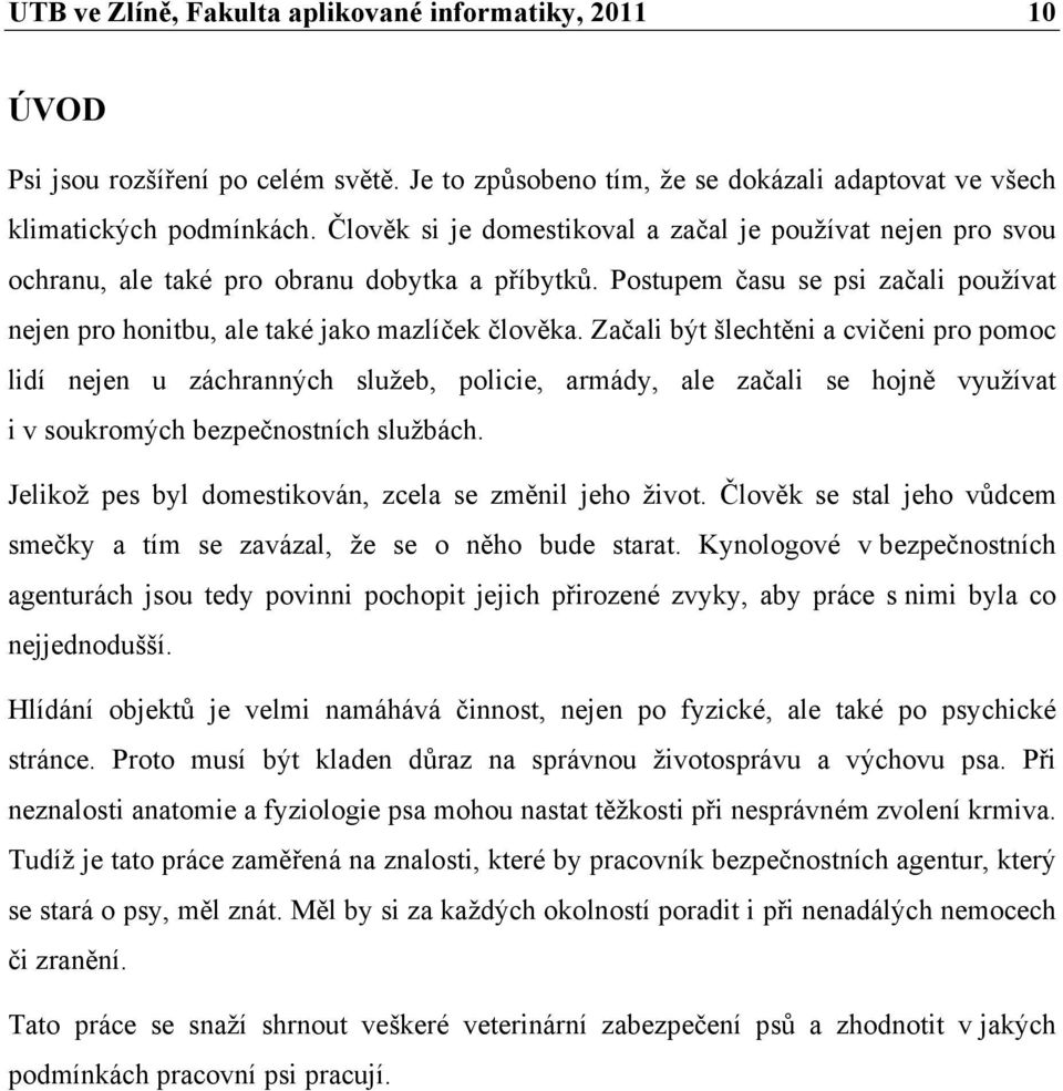 Začali být šlechtěni a cvičeni pro pomoc lidí nejen u záchranných služeb, policie, armády, ale začali se hojně využívat i v soukromých bezpečnostních službách.