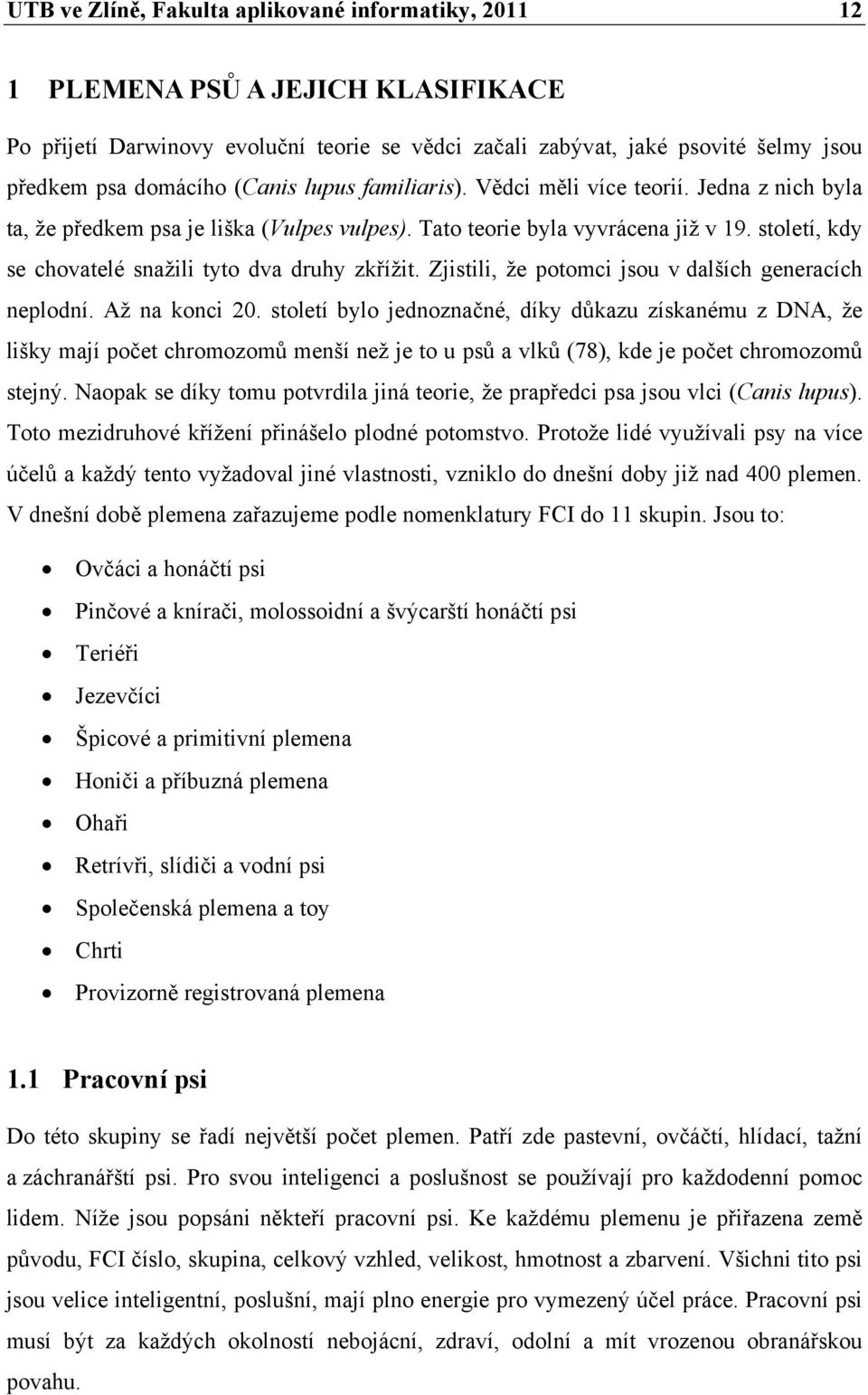 století, kdy se chovatelé snažili tyto dva druhy zkřížit. Zjistili, že potomci jsou v dalších generacích neplodní. Až na konci 20.