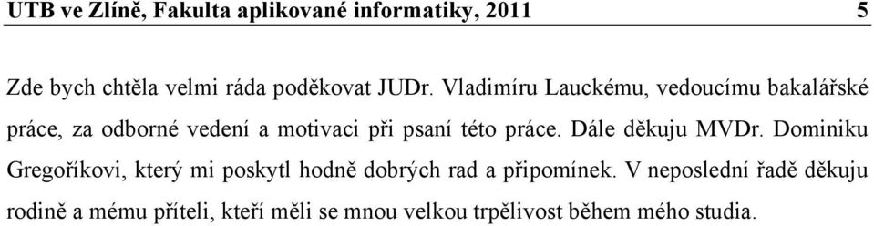 práce. Dále děkuju MVDr. Dominiku Gregoříkovi, který mi poskytl hodně dobrých rad a připomínek.