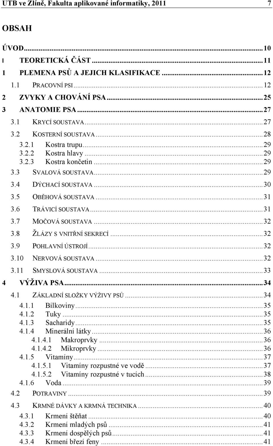 5 OBĚHOVÁ SOUSTAVA... 31 3.6 TRÁVICÍ SOUSTAVA... 31 3.7 MOČOVÁ SOUSTAVA... 32 3.8 ŽLÁZY S VNITŘNÍ SEKRECÍ... 32 3.9 POHLAVNÍ ÚSTROJÍ... 32 3.10 NERVOVÁ SOUSTAVA... 32 3.11 SMYSLOVÁ SOUSTAVA.