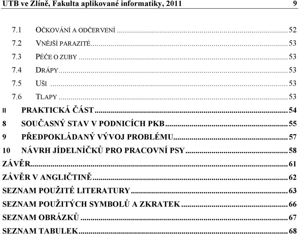 .. 54 8 SOUČASNÝ STAV V PODNICÍCH PKB... 55 9 PŘEDPOKLÁDANÝ VÝVOJ PROBLÉMU... 57 10 NÁVRH JÍDELNÍČKŮ PRO PRACOVNÍ PSY.