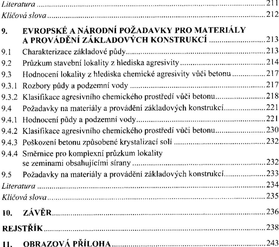 na materiály a provádění základových konstrukcí Hodnocení půdy a podzemní vody Klasifikace agresivního chemického prostředí vůči betonu Poškození betonu