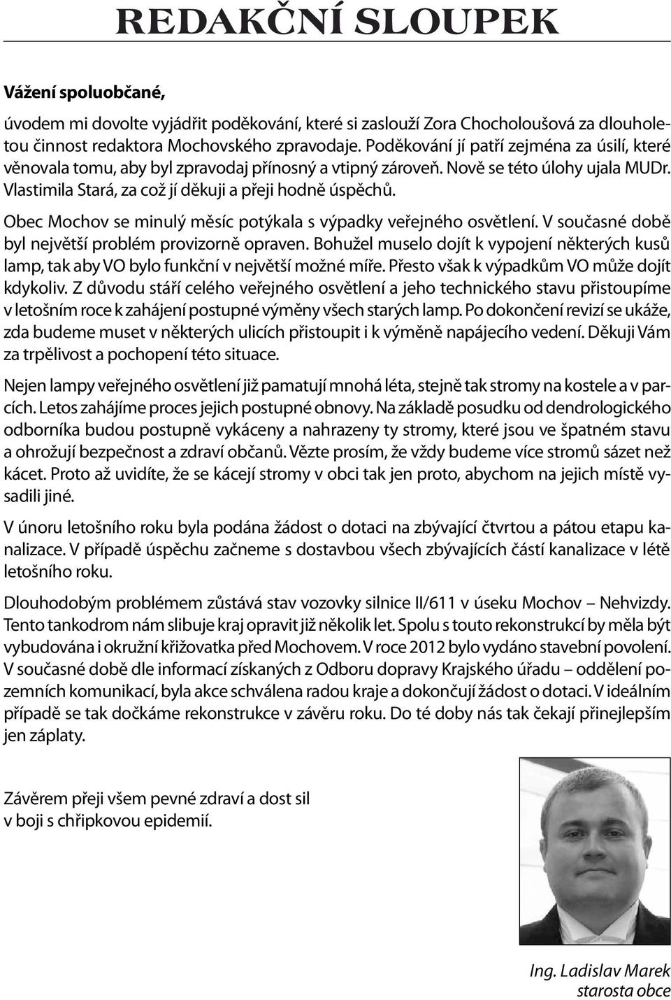 Obec Mochov se minulý měsíc potýkala s výpadky veřejného osvětlení. V současné době byl největší problém provizorně opraven.