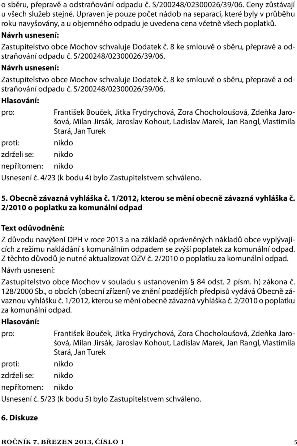 Návrh usnesení: Zastupitelstvo obce Mochov schvaluje Dodatek č. 8 ke smlouvě o sběru, přepravě a odstraňování odpadu č. S/200248/02300026/39/06.