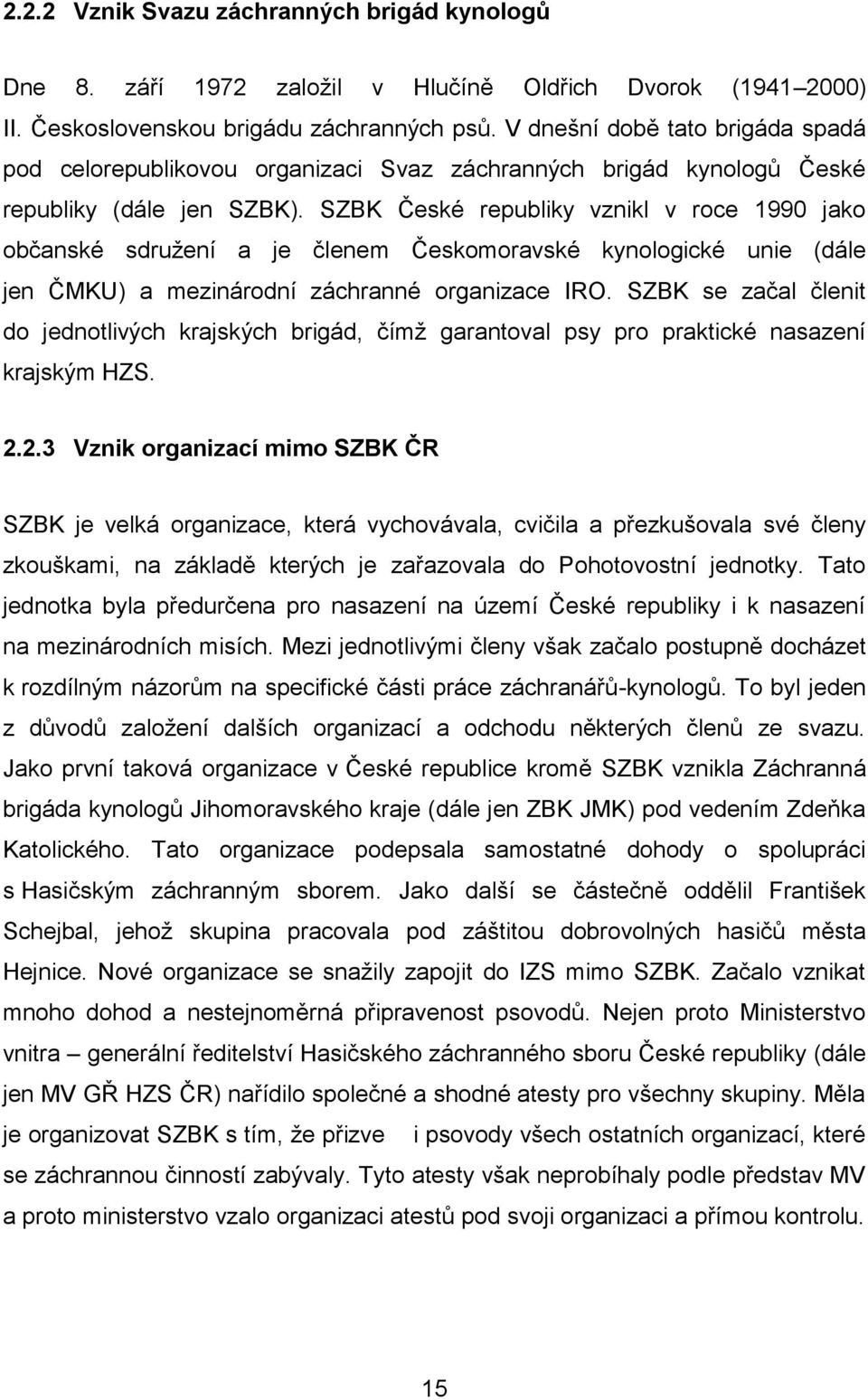 SZBK České republiky vznikl v roce 1990 jako občanské sdruţení a je členem Českomoravské kynologické unie (dále jen ČMKU) a mezinárodní záchranné organizace IRO.