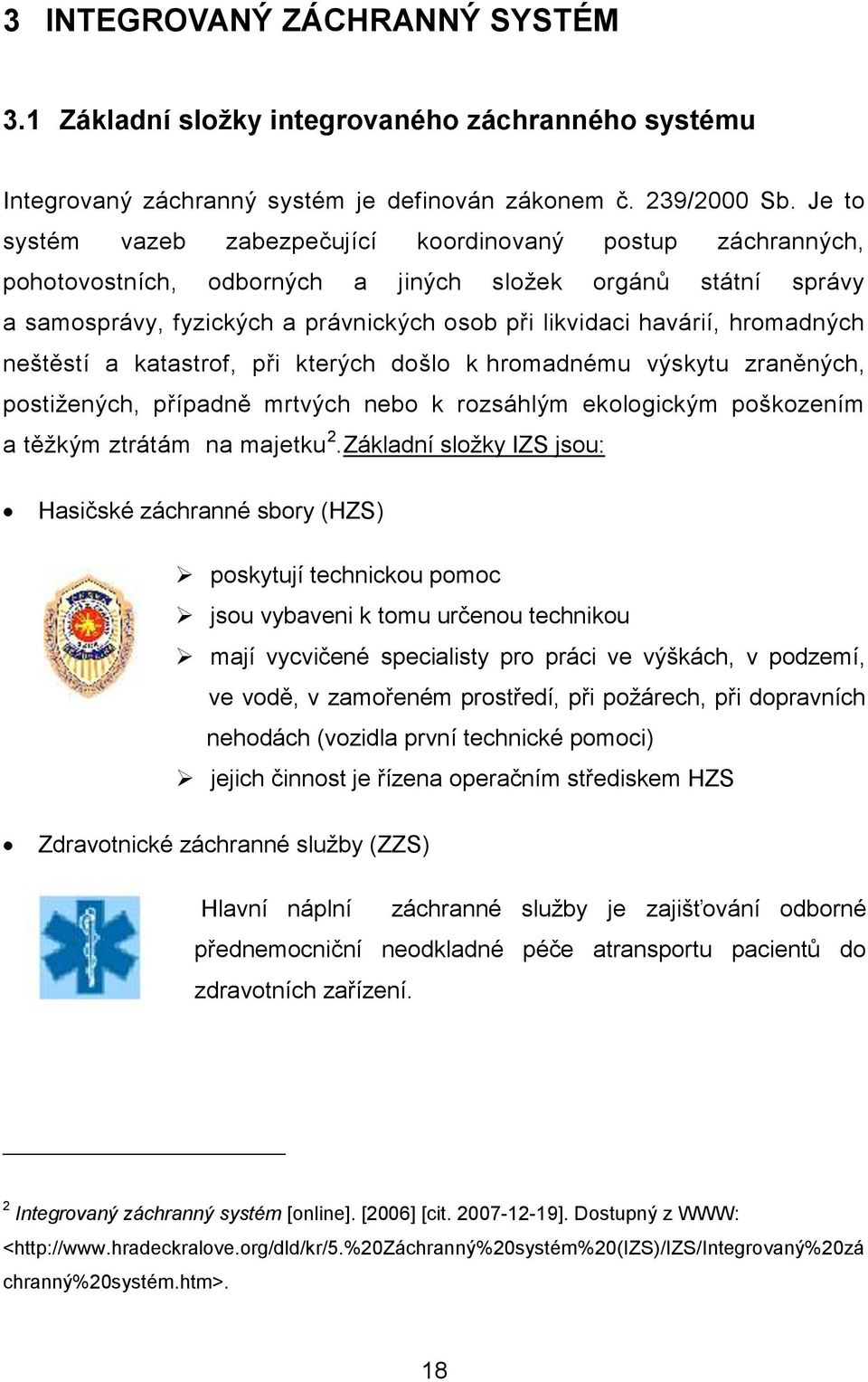 hromadných neštěstí a katastrof, při kterých došlo k hromadnému výskytu zraněných, postiţených, případně mrtvých nebo k rozsáhlým ekologickým poškozením a těţkým ztrátám na majetku 2.