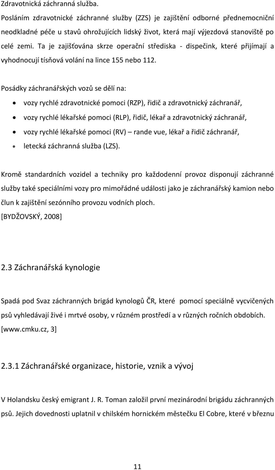 Ta je zajišťována skrze operační střediska - dispečink, které přijímají a vyhodnocují tísňová volání na lince 155 nebo 112.