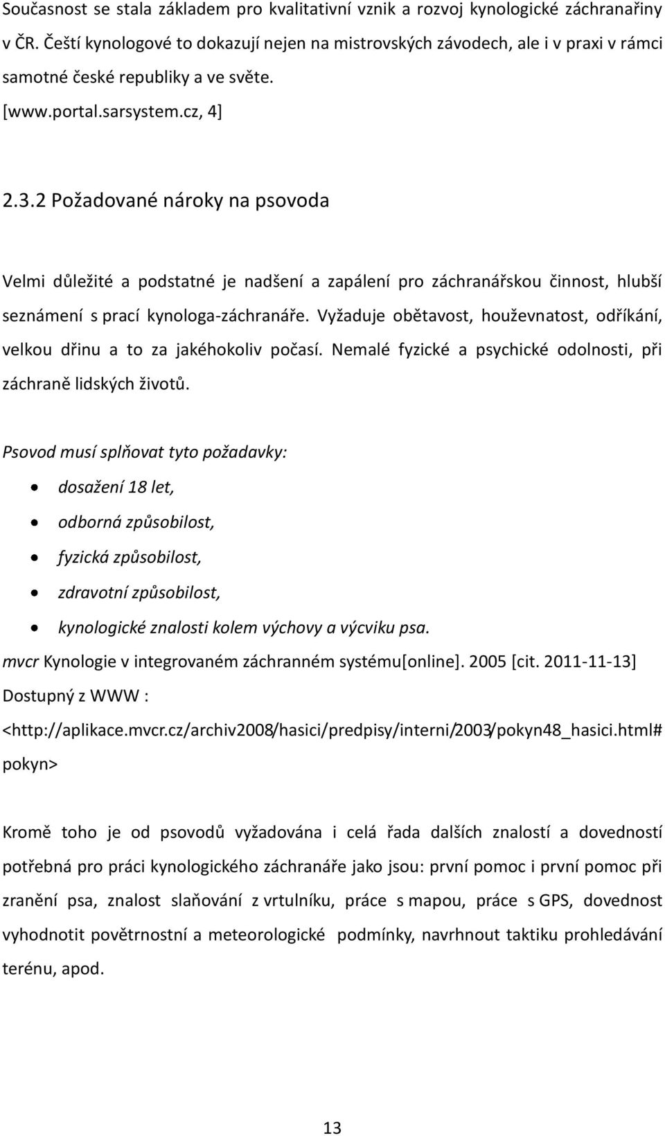 2 Požadované nároky na psovoda Velmi důležité a podstatné je nadšení a zapálení pro záchranářskou činnost, hlubší seznámení s prací kynologa-záchranáře.