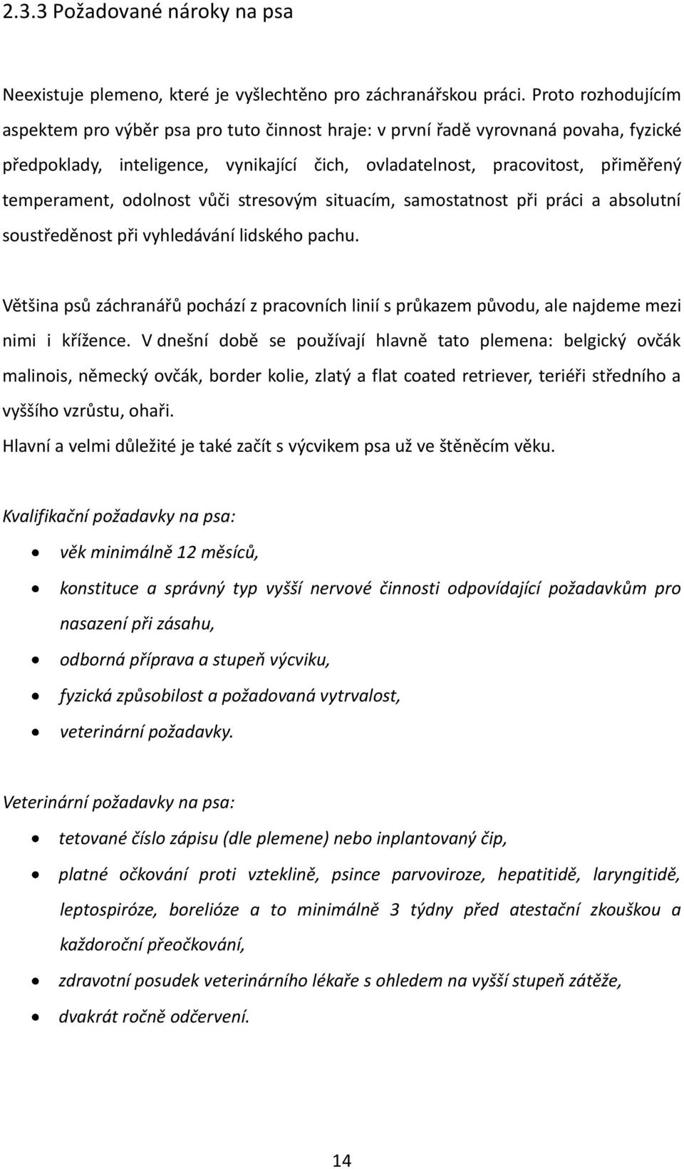 odolnost vůči stresovým situacím, samostatnost při práci a absolutní soustředěnost při vyhledávání lidského pachu.