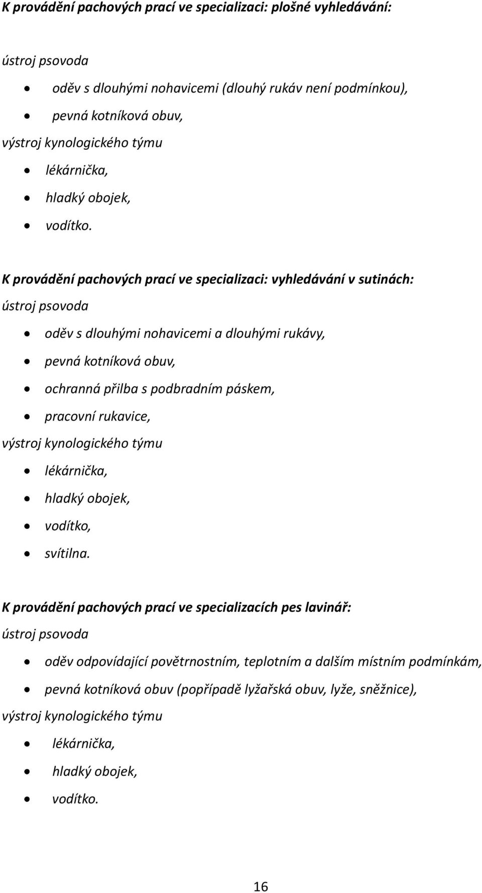 K provádění pachových prací ve specializaci: vyhledávání v sutinách: ústroj psovoda oděv s dlouhými nohavicemi a dlouhými rukávy, pevná kotníková obuv, ochranná přilba s podbradním páskem,