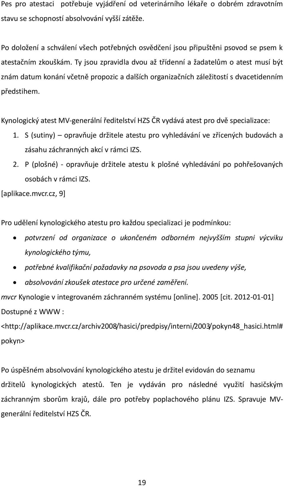 Ty jsou zpravidla dvou až třídenní a žadatelům o atest musí být znám datum konání včetně propozic a dalších organizačních záležitostí s dvacetidenním předstihem.