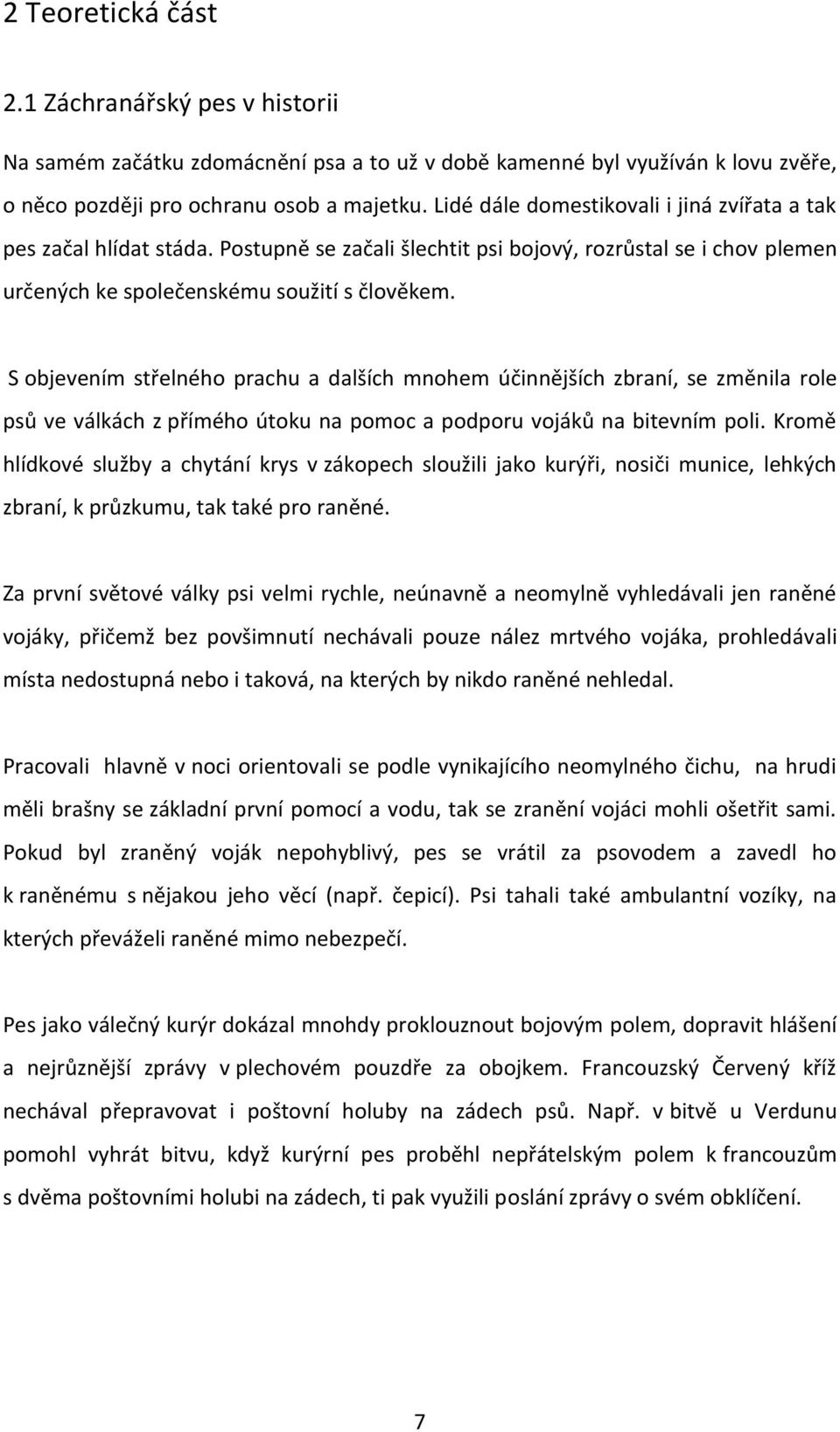 S objevením střelného prachu a dalších mnohem účinnějších zbraní, se změnila role psů ve válkách z přímého útoku na pomoc a podporu vojáků na bitevním poli.