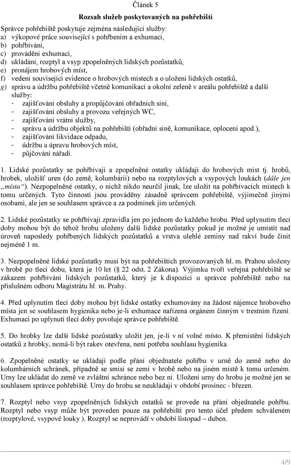 pohřebiště včetně komunikací a okolní zeleně v areálu pohřebiště a další služby: - zajišťování obsluhy a propůjčování obřadních síní, - zajišťování obsluhy a provozu veřejných WC, - zajišťování