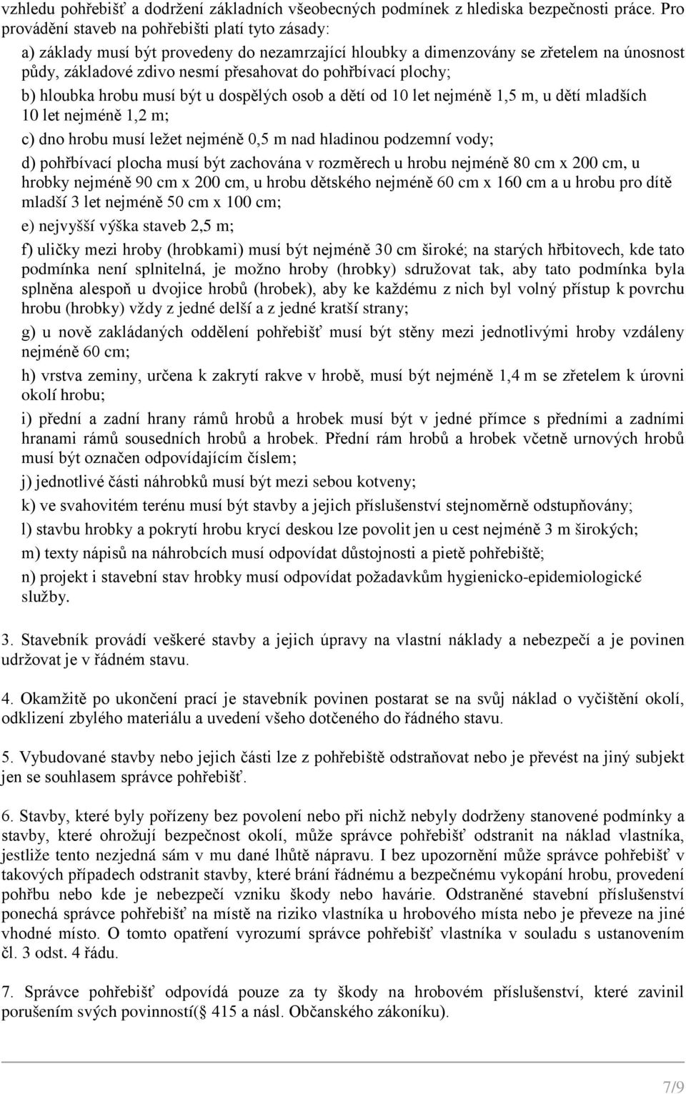 plochy; b) hloubka hrobu musí být u dospělých osob a dětí od 10 let nejméně 1,5 m, u dětí mladších 10 let nejméně 1,2 m; c) dno hrobu musí ležet nejméně 0,5 m nad hladinou podzemní vody; d)