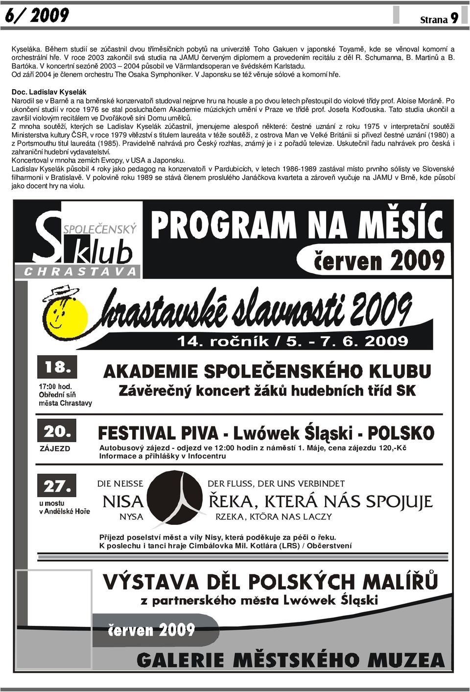 V koncertní sezóně 2003 2004 působil ve Värmlandsoperan ve švédském Karlstadu. Od září 2004 je členem orchestru The Osaka Symphoniker. V Japonsku se též věnuje sólové a komorní hře. Doc.