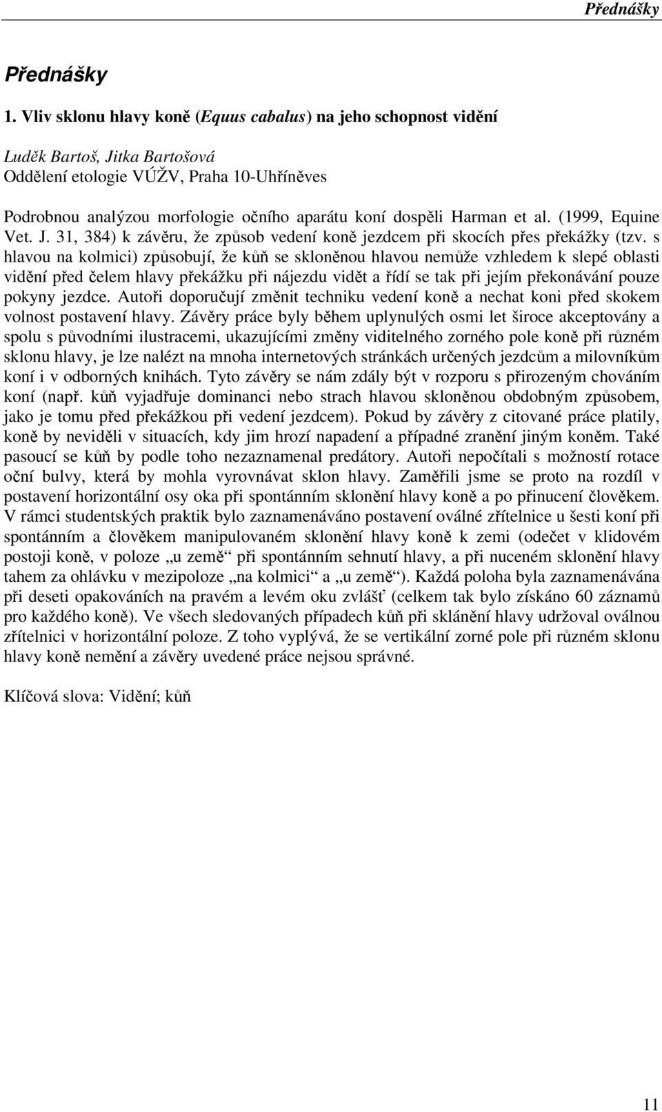 Harman et al. (1999, Equine Vet. J. 31, 384) k závěru, že způsob vedení koně jezdcem při skocích přes překážky (tzv.