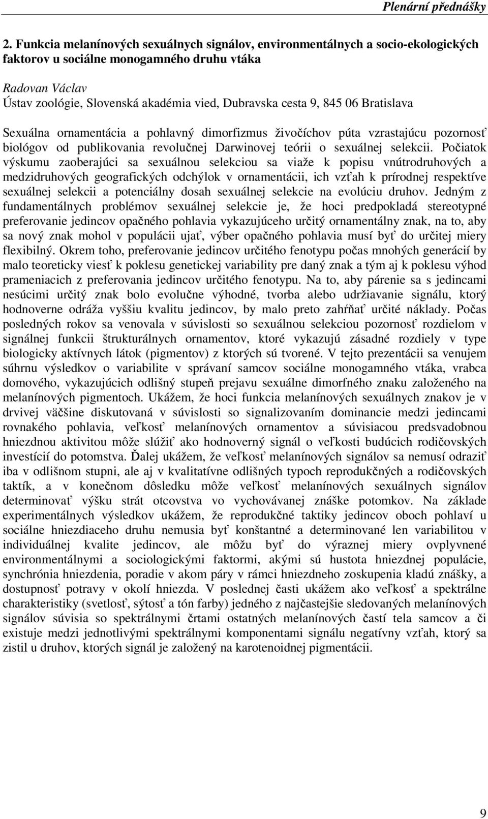 845 06 Bratislava Sexuálna ornamentácia a pohlavný dimorfizmus živočíchov púta vzrastajúcu pozornosť biológov od publikovania revolučnej Darwinovej teórii o sexuálnej selekcii.