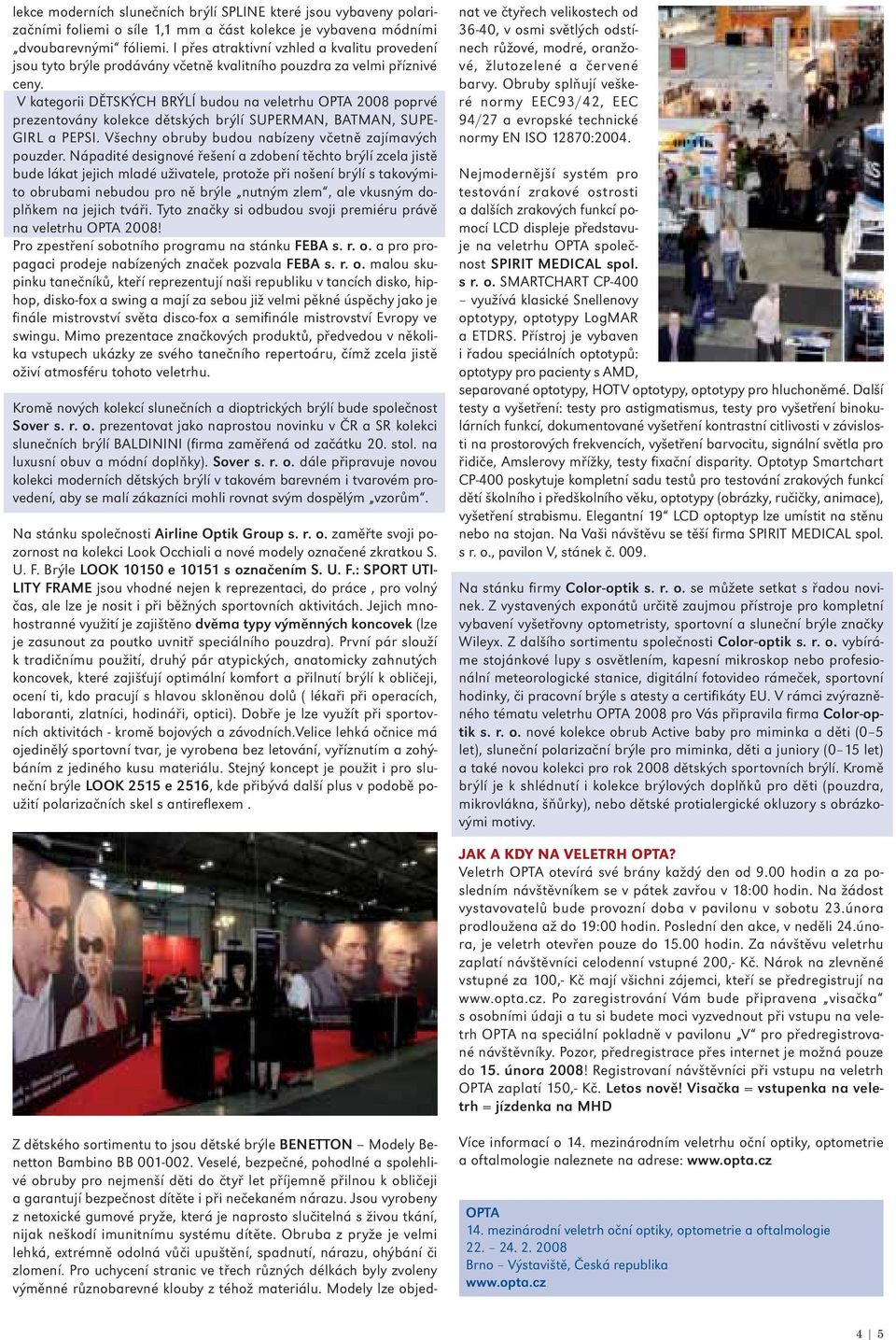 V kategorii DĚTSKÝCH BRÝLÍ budou na veletrhu OPTA 2008 poprvé prezentovány kolekce dětských brýlí SUPERMAN, BATMAN, SUPE- GIRL a PEPSI. Všechny obruby budou nabízeny včetně zajímavých pouzder.