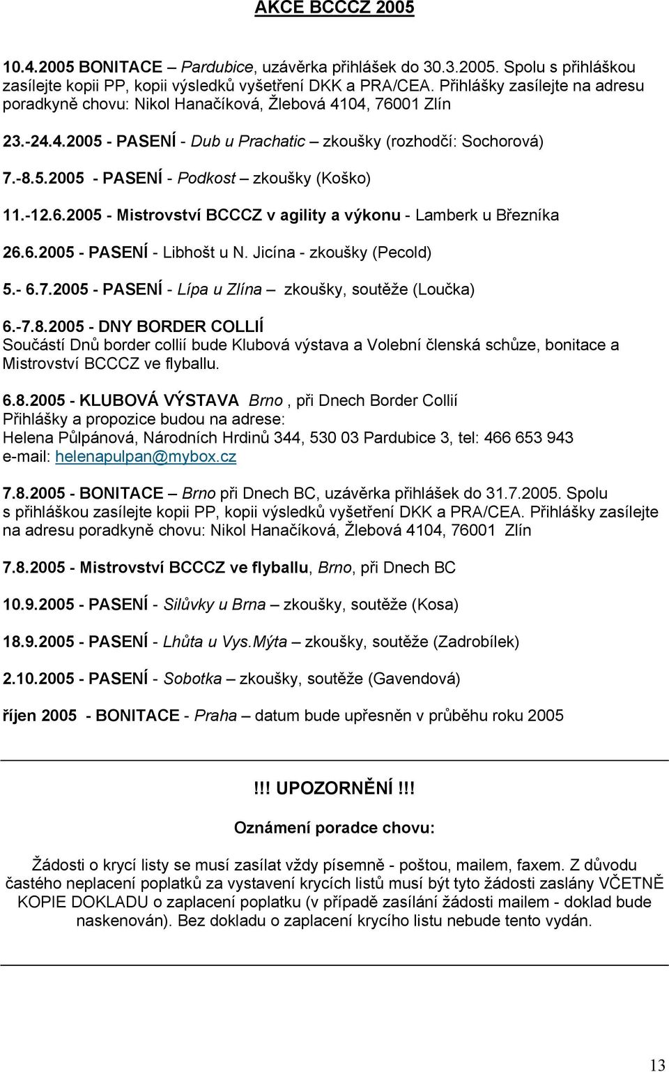 -12.6.2005 - Mistrovství BCCCZ v agility a výkonu - Lamberk u Březníka 26.6.2005 - PASENÍ - Libhošt u N. Jicína - zkoušky (Pecold) 5.- 6.7.2005 - PASENÍ - Lípa u Zlína zkoušky, soutěže (Loučka) 6.-7.