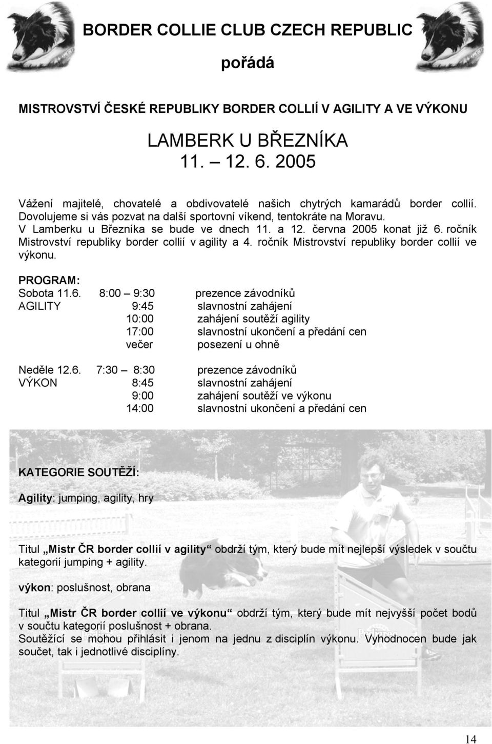 V Lamberku u Březníka se bude ve dnech 11. a 12. června 2005 konat již 6. ročník Mistrovství republiky border collií v agility a 4. ročník Mistrovství republiky border collií ve výkonu.