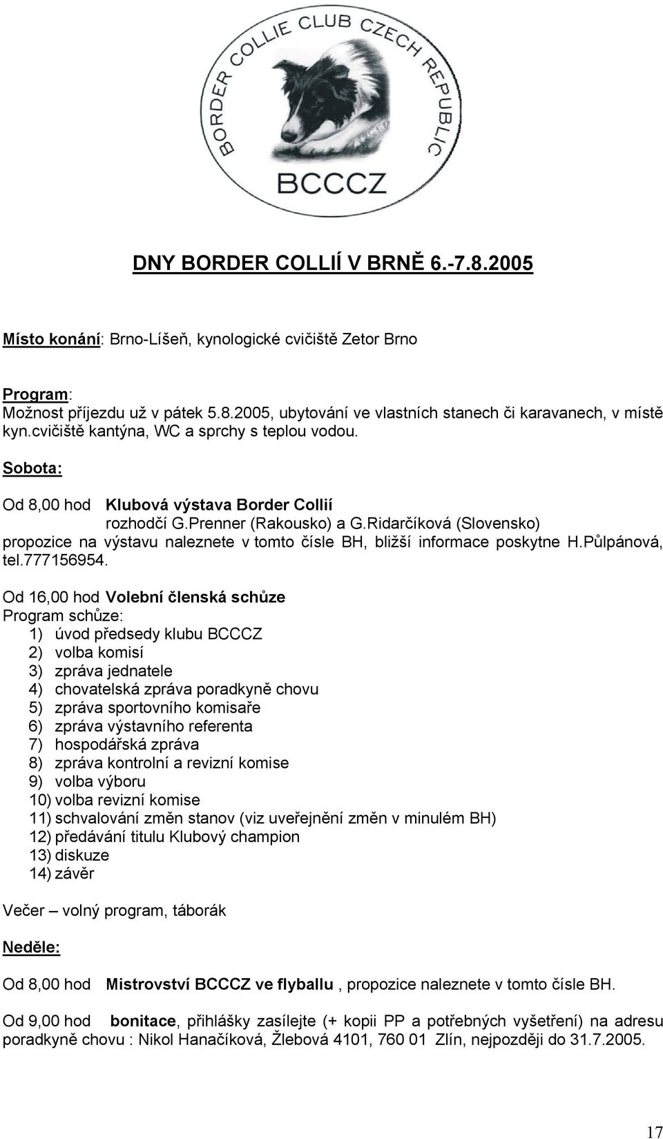 Ridarčíková (Slovensko) propozice na výstavu naleznete v tomto čísle BH, bližší informace poskytne H.Půlpánová, tel.777156954.