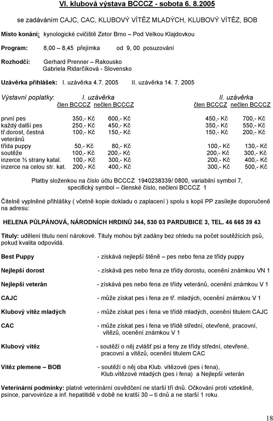 Gerhard Prenner Rakousko Gabriela Ridarčíková - Slovensko Uzávěrka přihlášek: I. uzávěrka 4.7. 2005 II. uzávěrka 14. 7. 2005 Výstavní poplatky: I. uzávěrka II.