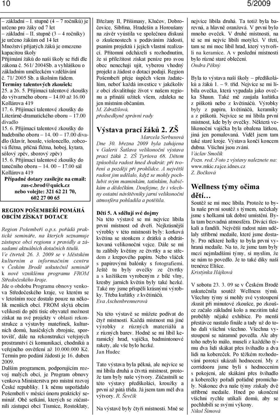 a vyhláškou o základním uměleckém vzdělávání č. 71/ 2005 Sb. a školním řádem. Termíny talentových zkoušek: 25. a 26. 5. Přijímací talentové zkoušky do výtvarného oboru 14.00 aţ 16.00 Kollárova 419 17.