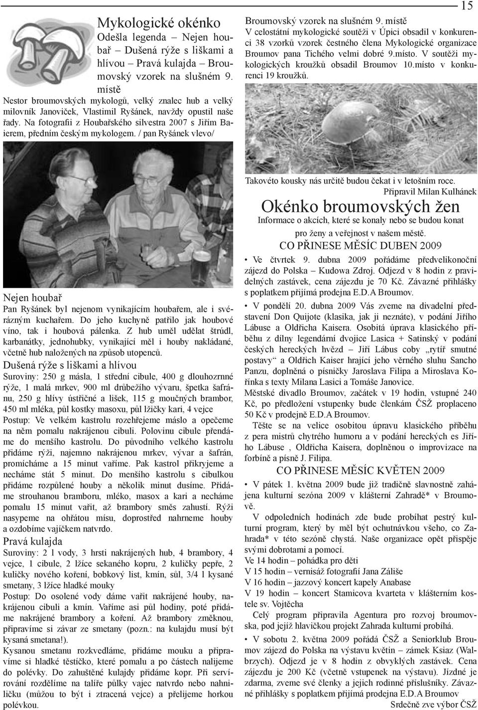 Na fotografii z Houbařského silvestra 2007 s Jiřím Baierem, předním českým mykologem. / pan Ryšánek vlevo/ 15 Broumovský vzorek na slušném 9.