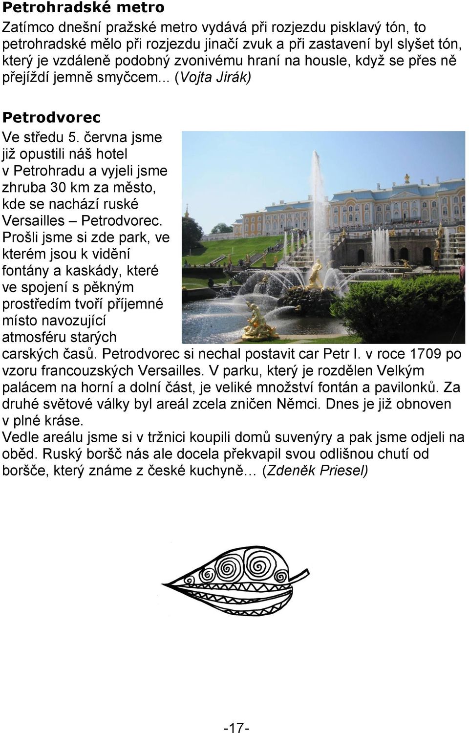 června jsme již opustili náš hotel v Petrohradu a vyjeli jsme zhruba 30 km za město, kde se nachází ruské Versailles Petrodvorec.