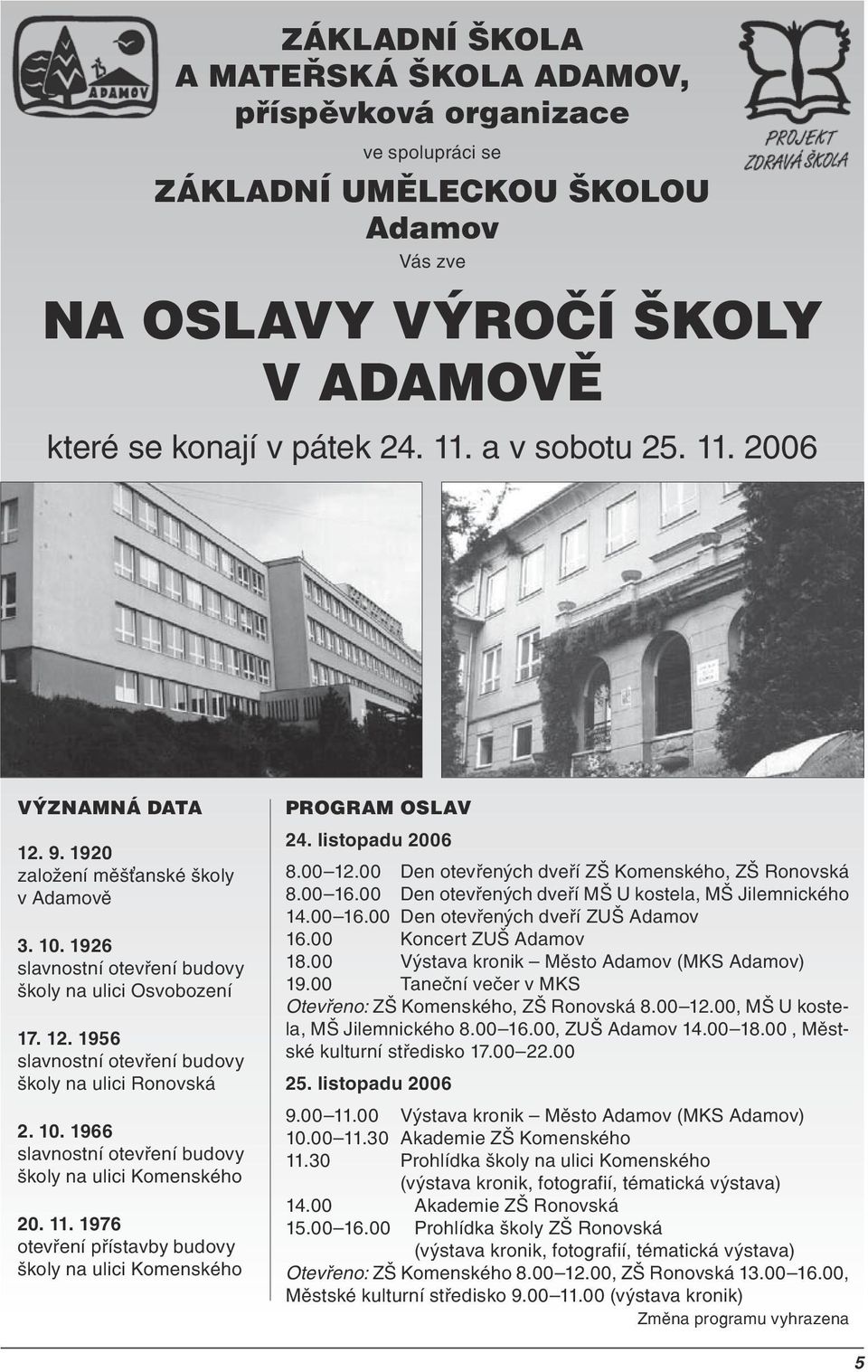 10. 1966 slavnostní otevření budovy školy na ulici Komenského 20. 11. 1976 otevření přístavby budovy školy na ulici Komenského PROGRAM OSLAV 24. listopadu 2006 8.00 12.