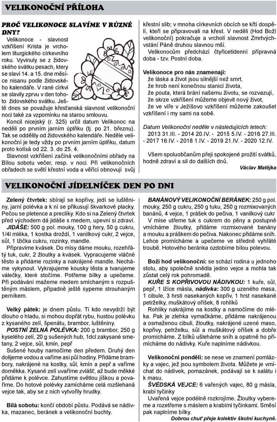 Ještě dnes se považuje křesťanská slavnost velikonoční noci také za vzpomínku na starou smlouvu. Koncil nicejský (r. 325) určil datum Velikonoc na neděli po prvním jarním úplňku (tj. po 21. březnu).