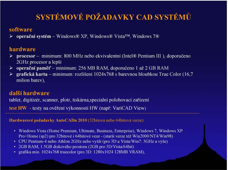 scanner, plotr, tiskárna,specialní polohovací zařízení test HW - testy na ověření výkonnosti HW (např: VariCAD View) Hardwarové požadavky AutoCADu 2010 (32bitová nebo 64bitová verze) Windows Vista