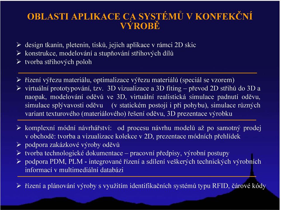 3D vizualizace a 3D fiting převod 2D střihů do 3D a naopak, modelování oděvů ve 3D, virtuální realistická simulace padnutí oděvu, simulace splývavosti oděvu (v statickém postoji i při pohybu),