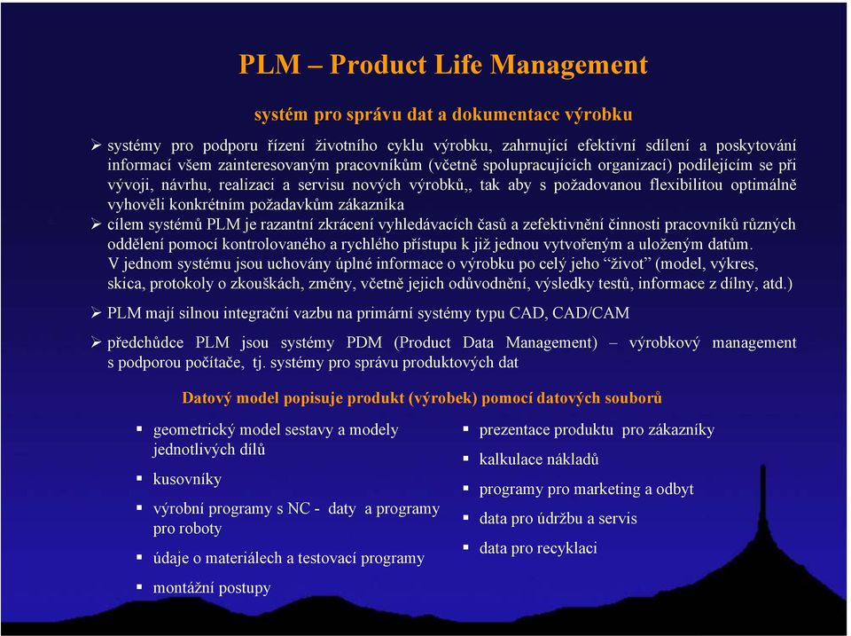 zákazníka cílem systémů PLM je razantní zkrácení vyhledávacích časů a zefektivnění činnosti pracovníků různých oddělení pomocí kontrolovaného a rychlého přístupu k již jednou vytvořeným a uloženým