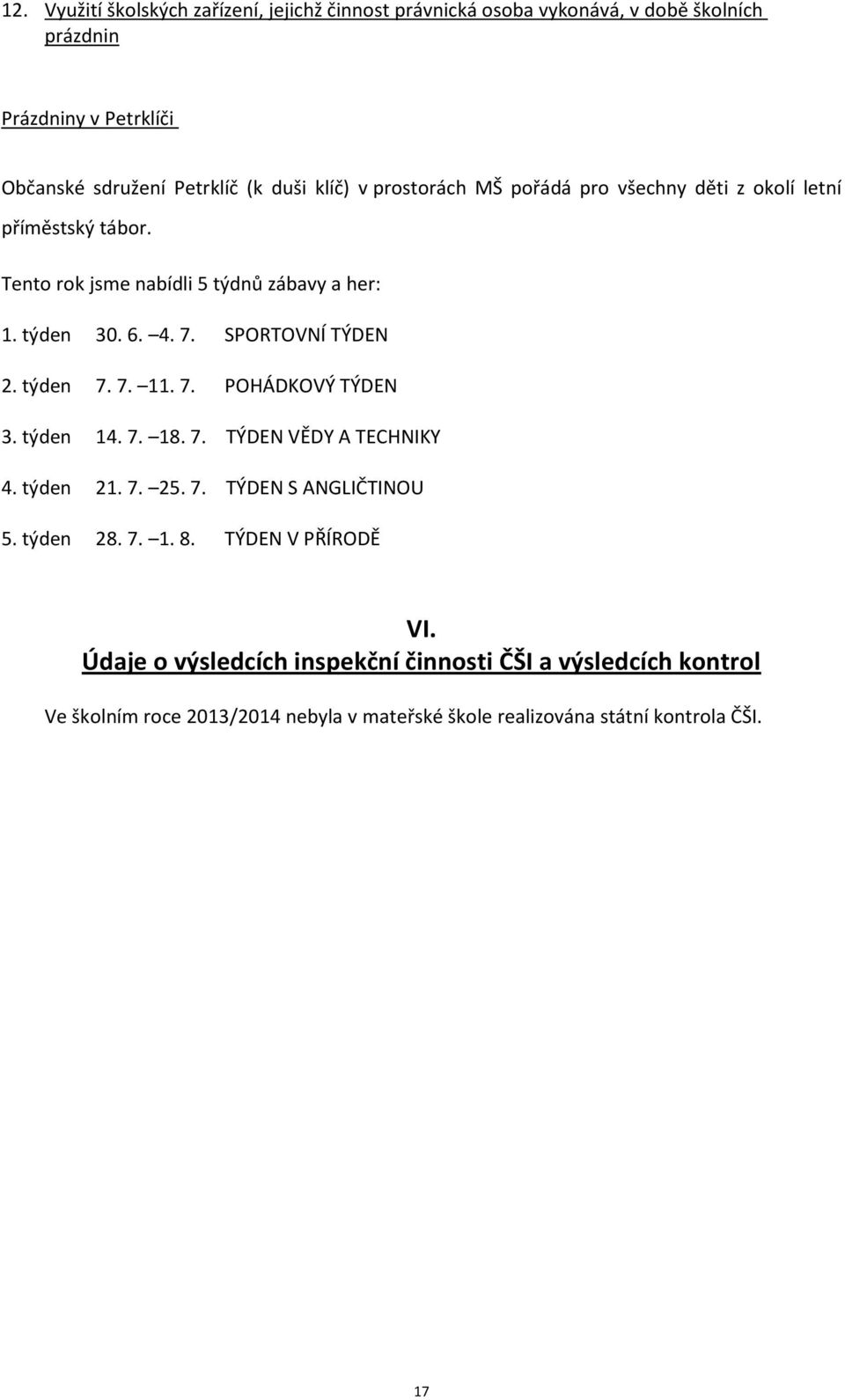 SPORTOVNÍ TÝDEN 2. týden 7. 7.. 7. POHÁDKOVÝ TÝDEN 3. týden 4. 7. 8. 7. TÝDEN VĚDY A TECHNIKY 4. týden 2. 7. 25. 7. TÝDEN S ANGLIČTINOU 5. týden 28. 7.. 8. TÝDEN V PŘÍRODĚ VI.