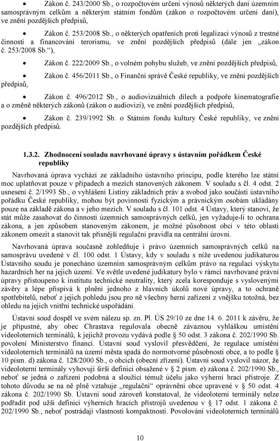 , o volném pohybu služeb, ve znění pozdějších předpisů, Zákon č. 456/2011 Sb., o Finanční správě České republiky, ve znění pozdějších Zákon č. 496/2012 Sb.