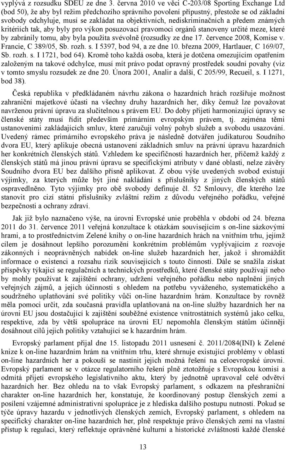 nediskriminačních a předem známých kritériích tak, aby byly pro výkon posuzovací pravomoci orgánů stanoveny určité meze, které by zabránily tomu, aby byla použita svévolně (rozsudky ze dne 17.