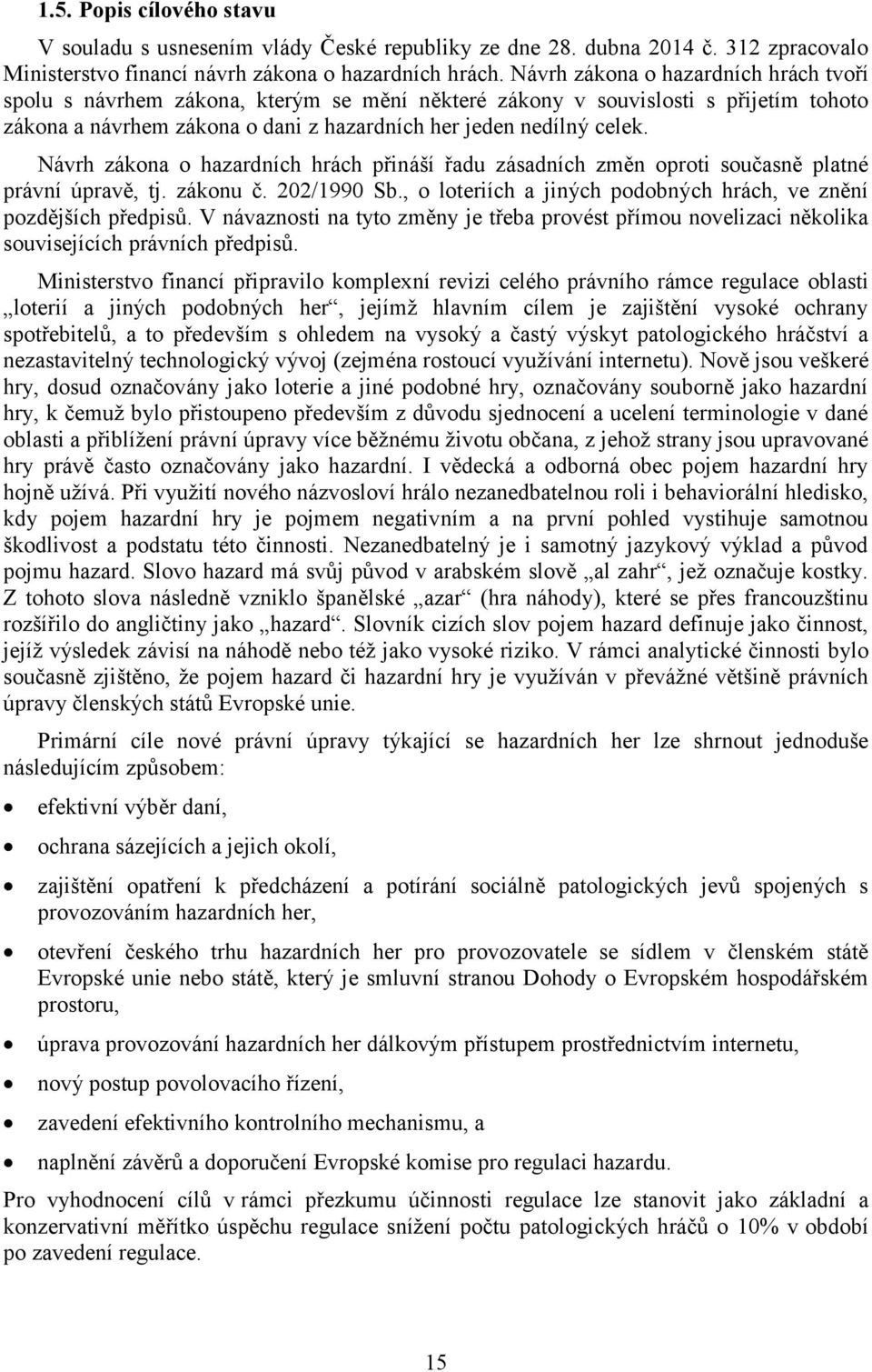 Návrh zákona o hazardních hrách přináší řadu zásadních změn oproti současně platné právní úpravě, tj. zákonu č. 202/1990 Sb., o loteriích a jiných podobných hrách, ve znění pozdějších předpisů.