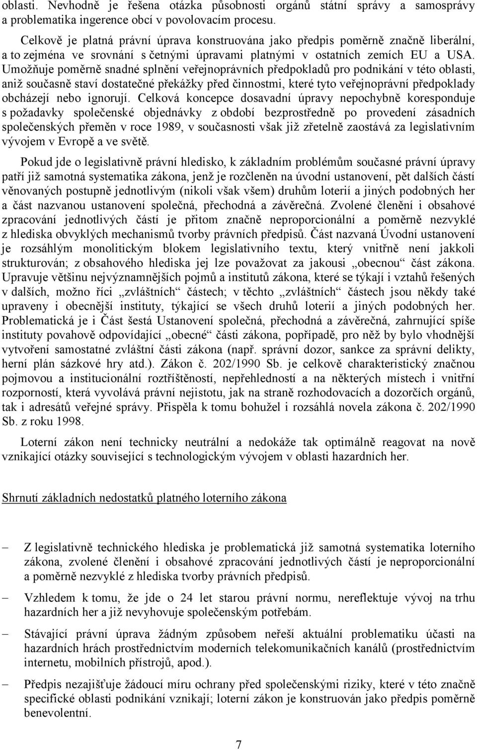 Umožňuje poměrně snadné splnění veřejnoprávních předpokladů pro podnikání v této oblasti, aniž současně staví dostatečné překážky před činnostmi, které tyto veřejnoprávní předpoklady obcházejí nebo