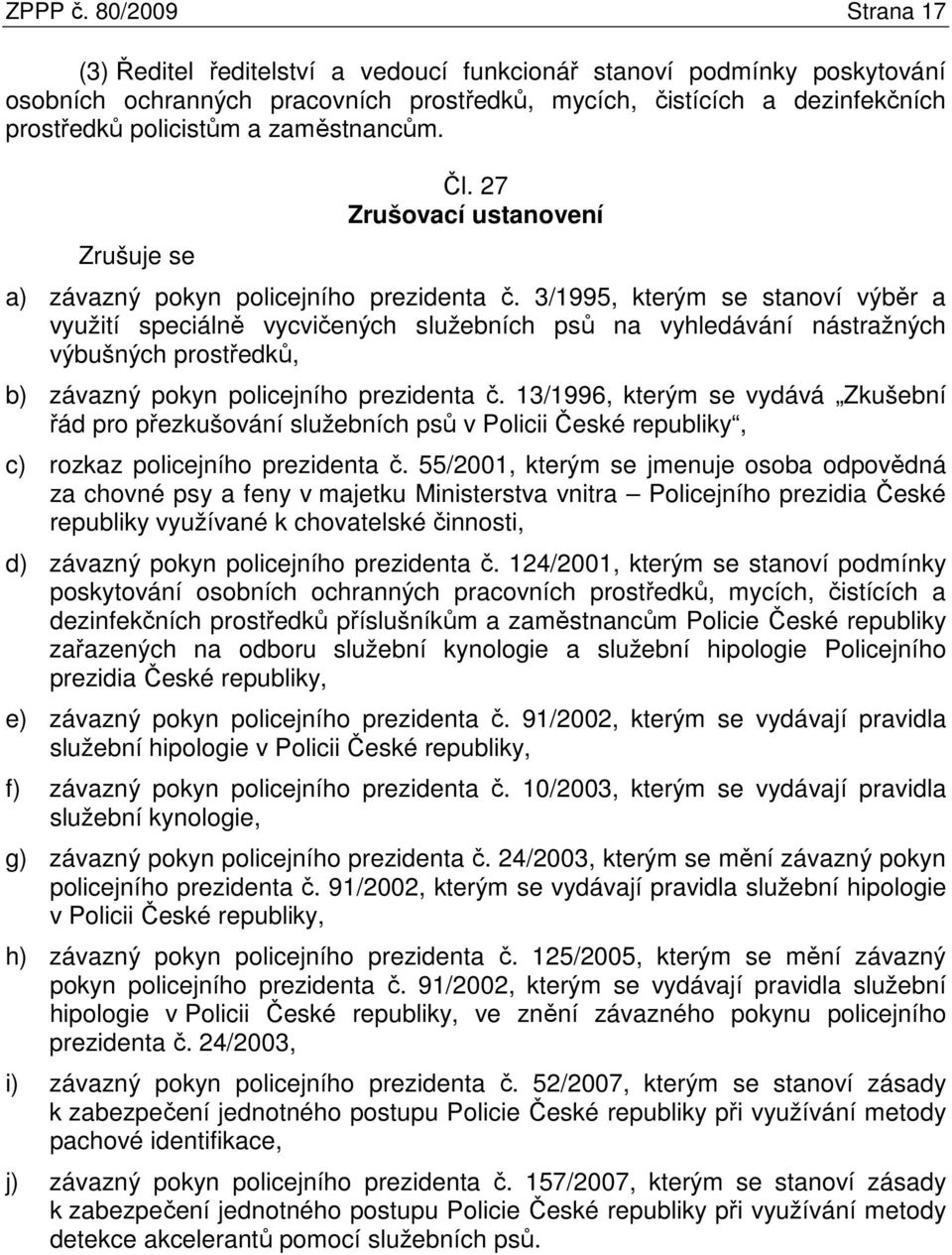 zaměstnancům. Zrušuje se Čl. 27 Zrušovací ustanovení a) závazný pokyn policejního prezidenta č.