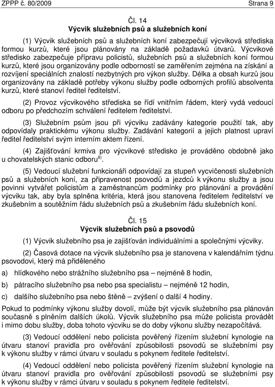 Výcvikové středisko zabezpečuje přípravu policistů, služebních psů a služebních koní formou kurzů, které jsou organizovány podle odborností se zaměřením zejména na získání a rozvíjení speciálních