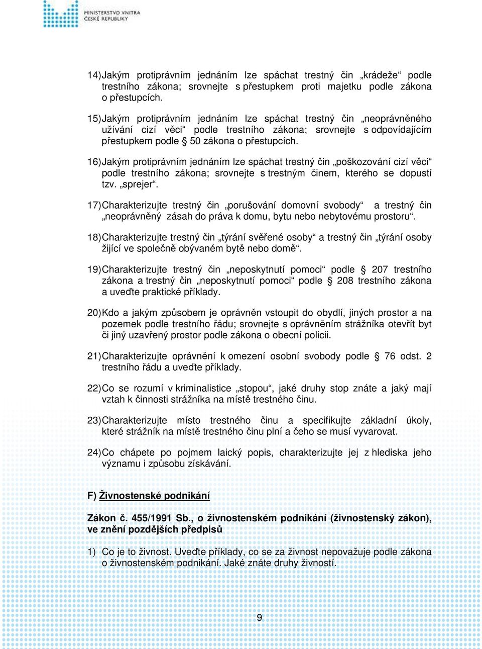 16) Jakým protiprávním jednáním lze spáchat trestný čin poškozování cizí věci podle trestního zákona; srovnejte s trestným činem, kterého se dopustí tzv. sprejer.