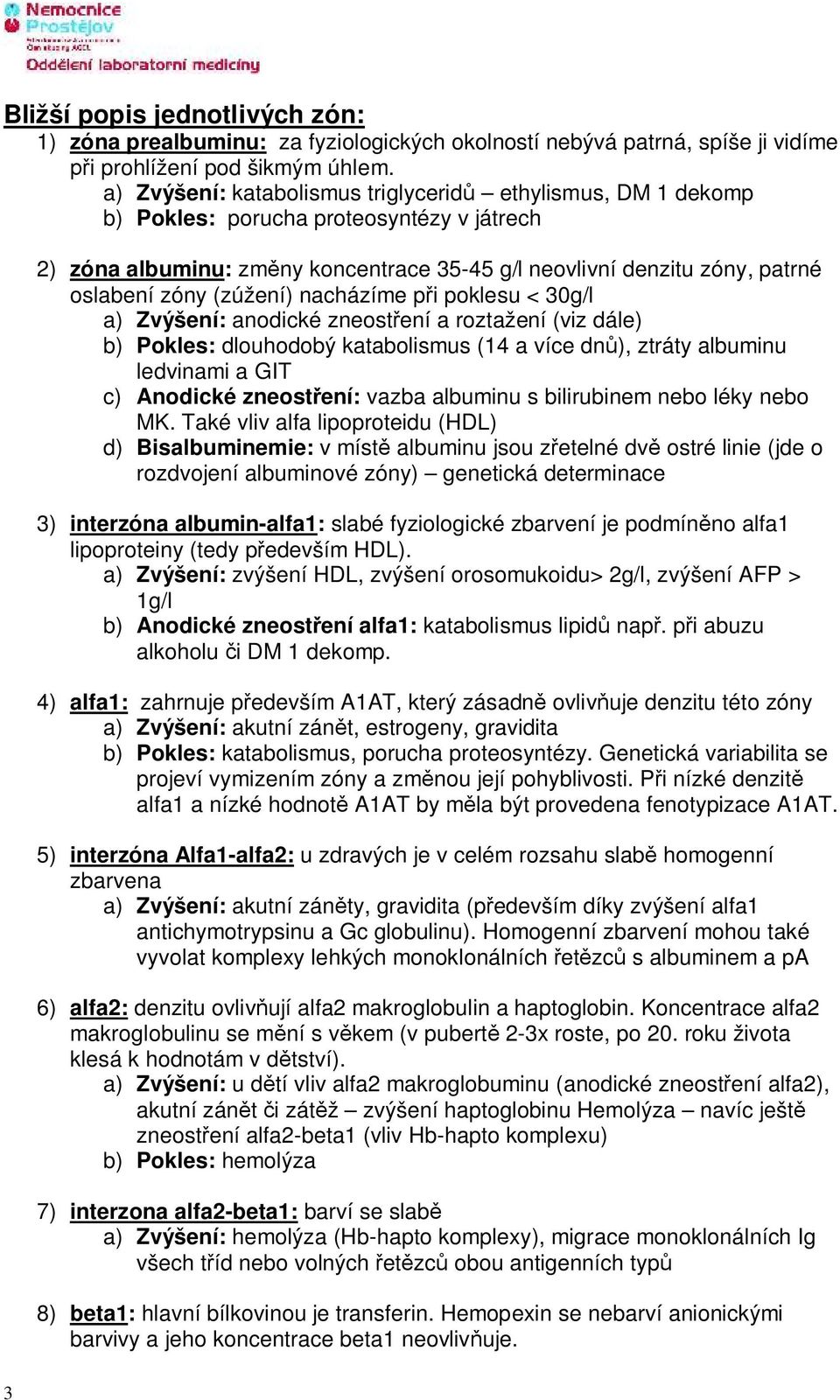 (zúžení) nacházíme p i poklesu < 30g/l a) Zvýšení: anodické zneost ení a roztažení (viz dále) b) Pokles: dlouhodobý katabolismus (14 a více dn ), ztráty albuminu ledvinami a GIT c) Anodické zneost