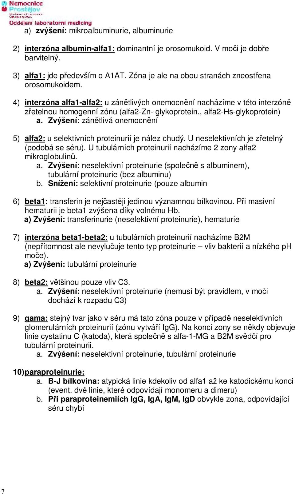 , alfa2-hs-glykoprotein) a. Zvýšení: zán tlivá onemocn ní 5) alfa2: u selektivních proteinurií je nález chudý. U neselektivních je z etelný (podobá se séru).