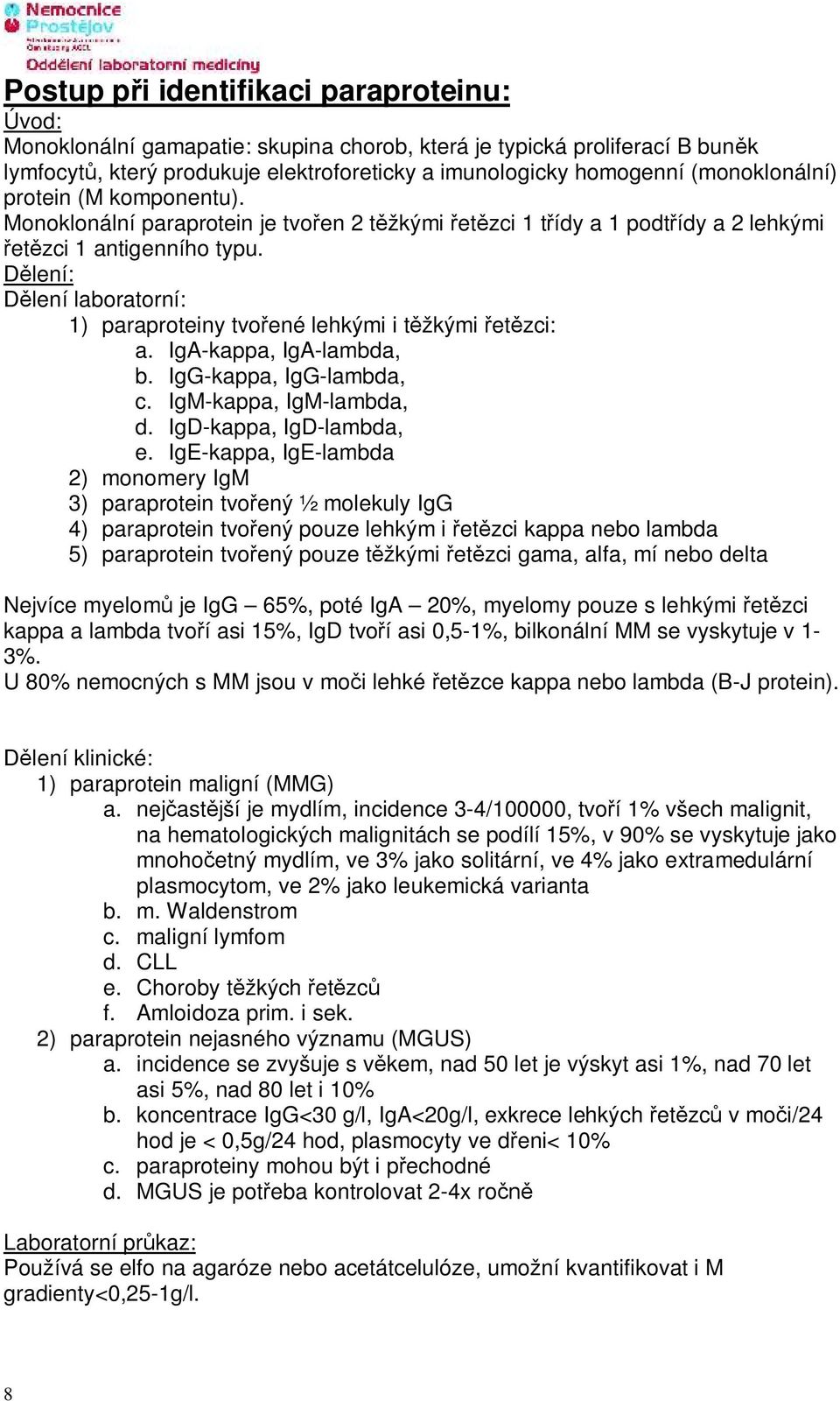 lení: lení laboratorní: 1) paraproteiny tvo ené lehkými i t žkými et zci: a. IgA-kappa, IgA-lambda, b. IgG-kappa, IgG-lambda, c. IgM-kappa, IgM-lambda, d. IgD-kappa, IgD-lambda, e.