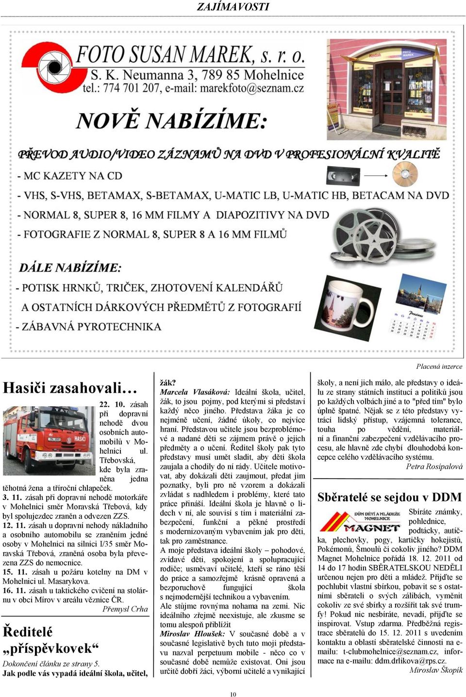 zásah u dopravní nehody nákladního a osobního automobilu se zraněním jedné osoby v Mohelnici na silnici I/35 směr Moravská Třebová, zraněná osoba byla převezena ZZS do nemocnice. 15. 11.