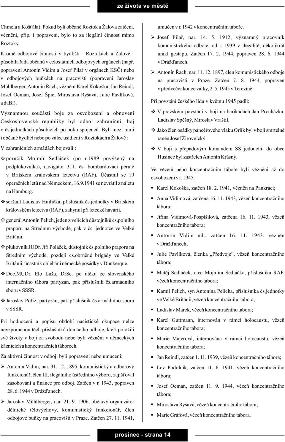 popravení Antonín Vidim a Josef Pilaø v orgánech KSÈ) nebo v odbojových buòkách na pracovišti (popravení Jaroslav Mühlberger, Antonín Øach, vìznìní Karel Kokoška, Jan Reindl, Josef Ocman, Josef Špic,