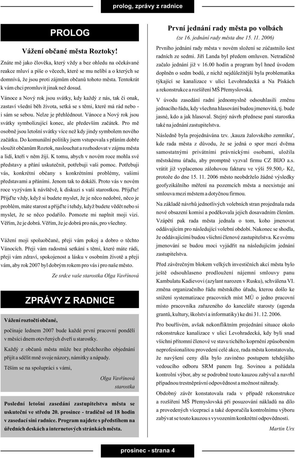 Tentokrát k vám chci promluvit jinak než dosud. Vánoce a Nový rok jsou svátky, kdy každý z nás, tak èi onak, zastaví všední bìh života, setká se s tìmi, které má rád nebo - i sám se sebou.